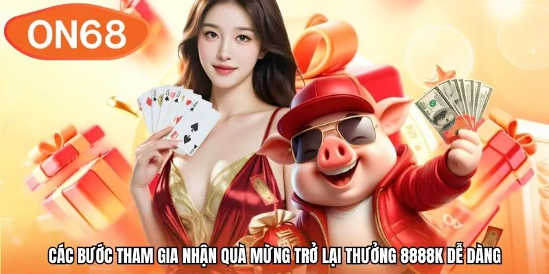 Các bước tham gia nhận quà mừng trở lại thưởng 8888k dễ dàng