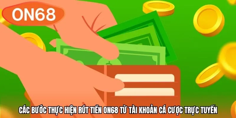 Các bước thực hiện rút tiền ON68 từ tài khoản cá cược trực tuyến