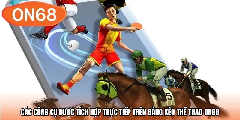 Các công cụ được tích hợp trực tiếp trên bảng kèo thể thao ON68