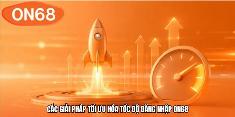 Các giải pháp tối ưu hóa tốc độ đăng nhập ON68