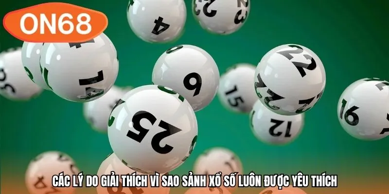 Các lý do giải thích vì sao sảnh xổ số luôn được yêu thích