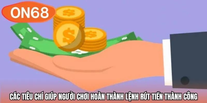 Các tiêu chí giúp người chơi hoàn thành lệnh rút tiền thành công