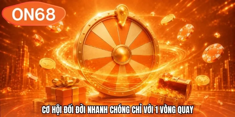 Cơ hội đổi đời nhanh chóng chỉ với 1 vòng quay