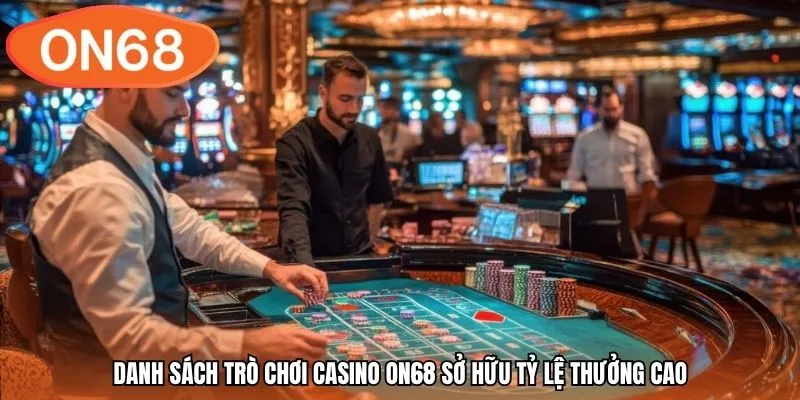 Danh sách trò chơi casino ON68 sở hữu tỷ lệ thưởng cao