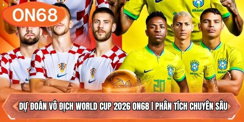Dự Đoán Vô Địch World Cup 2026 ON68 | Phân Tích Chuyên Sâu