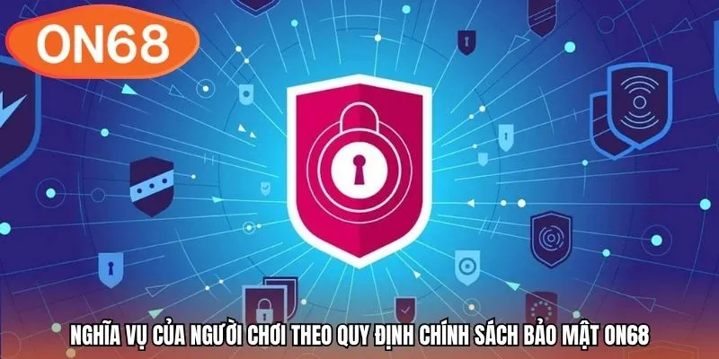Nghĩa vụ của người chơi theo quy định chính sách bảo mật ON68