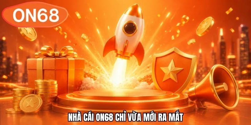 Nhà cái ON68 chỉ vừa mới ra mắt