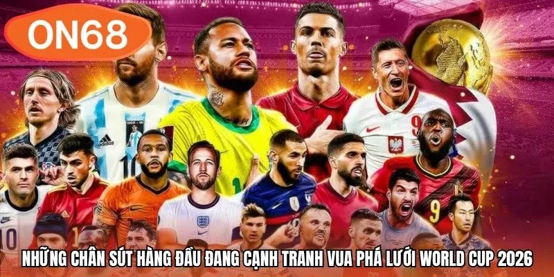 Những chân sút hàng đầu đang cạnh tranh Vua phá lưới World Cup 2026