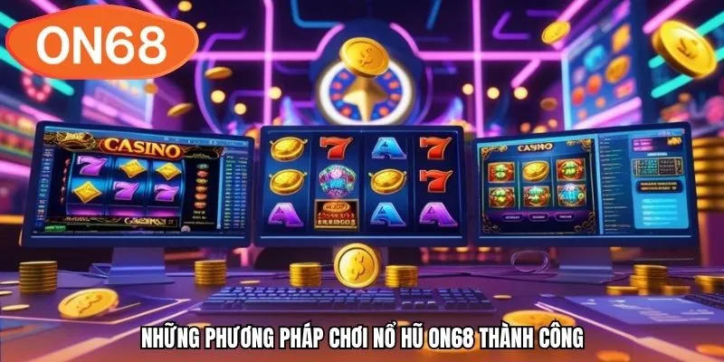 Những phương pháp chơi nổ hũ ON68 thành công
