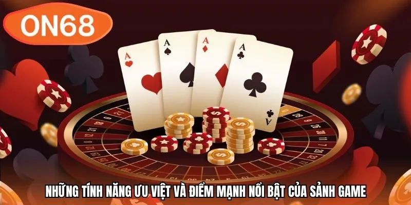 Những tính năng ưu việt và điểm mạnh nổi bật của sảnh game