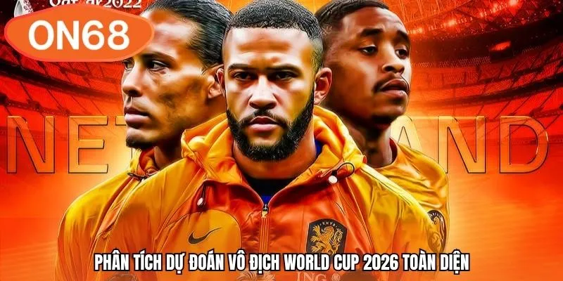 Phân tích dự đoán vô địch World Cup 2026 toàn diện
