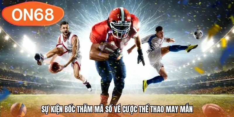 Sự kiện bốc thăm mã số vé cược thể thao may mắn