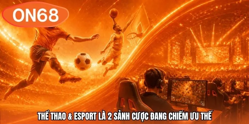 Thể thao & Esport là 2 sảnh cược đang chiếm ưu thế