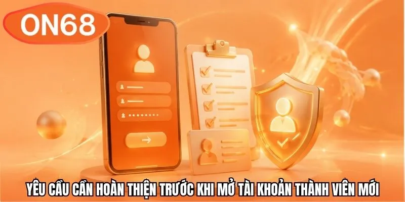Yêu cầu cần hoàn thiện trước khi mở tài khoản thành viên mới